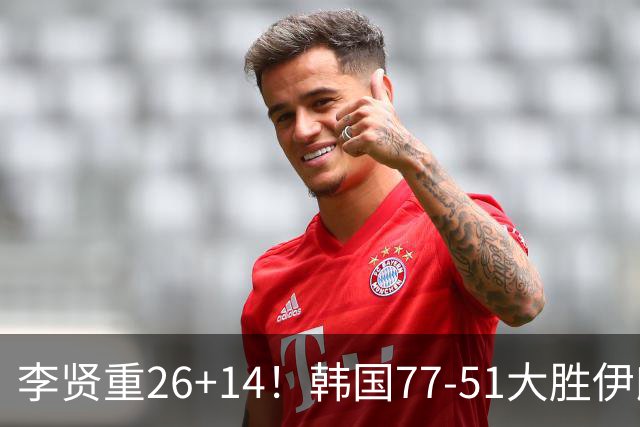 李贤重26+14！韩国77-51大胜伊朗，率先晋级决赛，中国男篮夺冠更难了